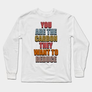 You Are The Carbon They Want To Reduce Long Sleeve T-Shirt